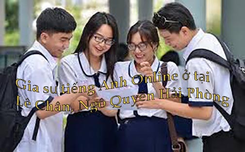 Gia sư tiếng Anh Online ở tại Ngô Quyền, Lê Chân Hải Phòng –Hà Nội- Sài Gòn